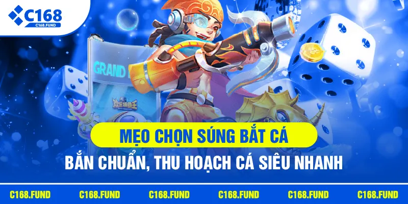 c168 meo chon sung bat ca ban chuan thu hoach ca
